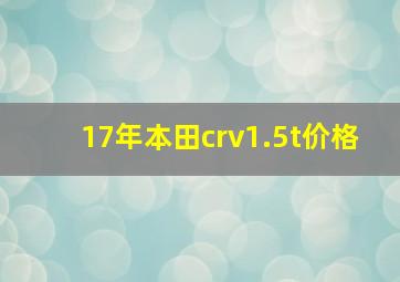 17年本田crv1.5t价格