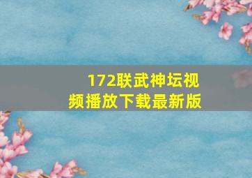 172联武神坛视频播放下载最新版