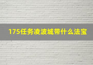 175任务凌波城带什么法宝