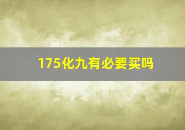 175化九有必要买吗