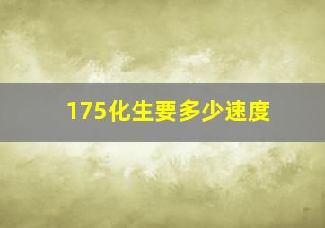 175化生要多少速度