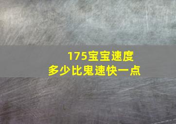 175宝宝速度多少比鬼速快一点