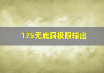 175无底洞极限输出