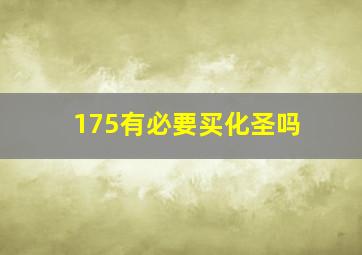 175有必要买化圣吗