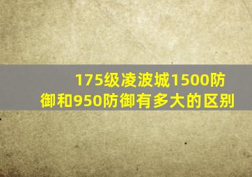 175级凌波城1500防御和950防御有多大的区别