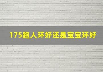 175跑人环好还是宝宝环好