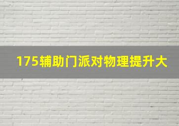 175辅助门派对物理提升大