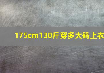 175cm130斤穿多大码上衣