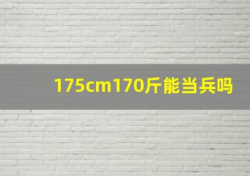 175cm170斤能当兵吗