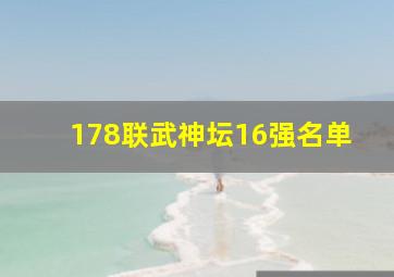 178联武神坛16强名单