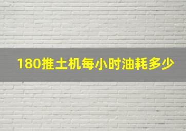 180推土机每小时油耗多少