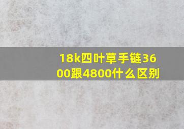 18k四叶草手链3600跟4800什么区别