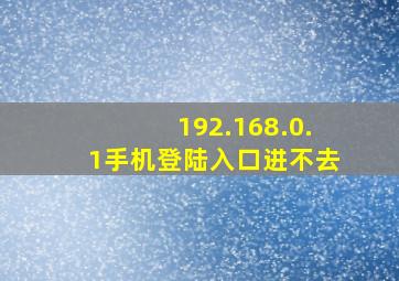 192.168.0.1手机登陆入口进不去