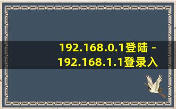 192.168.0.1登陆 - 192.168.1.1登录入口管理页面