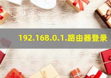 192.168.0.1.路由器登录