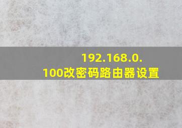 192.168.0.100改密码路由器设置