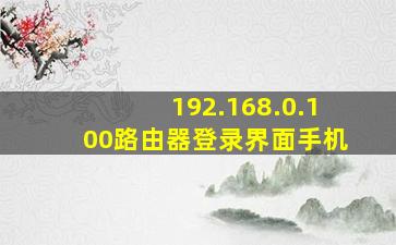 192.168.0.100路由器登录界面手机