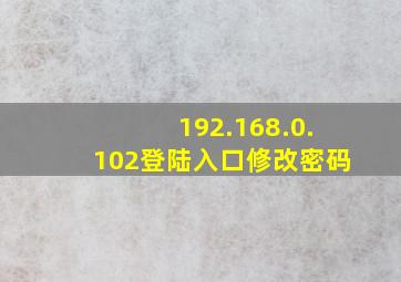 192.168.0.102登陆入口修改密码