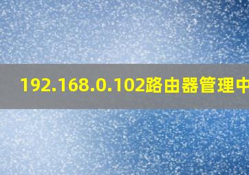 192.168.0.102路由器管理中心