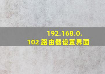 192.168.0.102 路由器设置界面