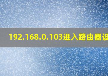 192.168.0.103进入路由器设置