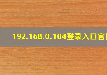 192.168.0.104登录入口官网