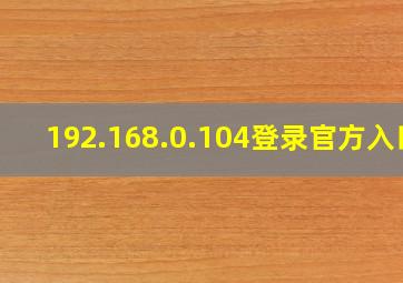 192.168.0.104登录官方入口