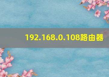 192.168.0.108路由器