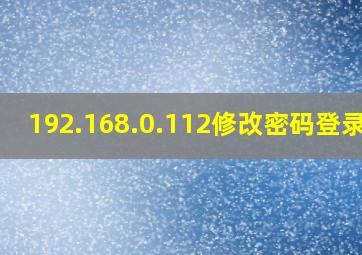 192.168.0.112修改密码登录口