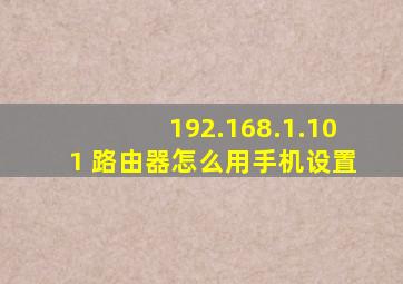 192.168.1.101 路由器怎么用手机设置