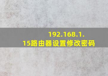 192.168.1.15路由器设置修改密码