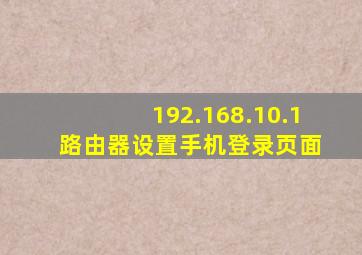 192.168.10.1 路由器设置手机登录页面