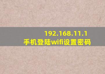 192.168.11.1手机登陆wifi设置密码