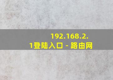 192.168.2.1登陆入口 - 路由网