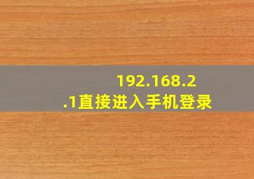 192.168.2.1直接进入手机登录