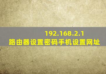 192.168.2.1 路由器设置密码手机设置网址