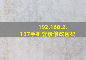 192.168.2.137手机登录修改密码