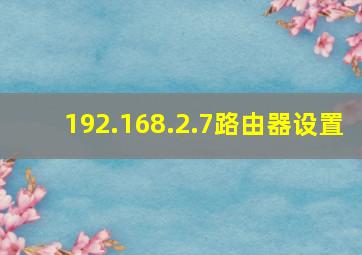 192.168.2.7路由器设置