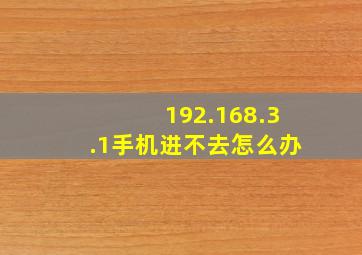 192.168.3.1手机进不去怎么办