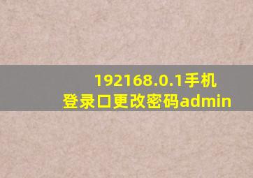 192168.0.1手机登录口更改密码admin