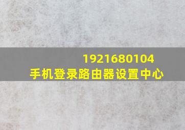 1921680104手机登录路由器设置中心