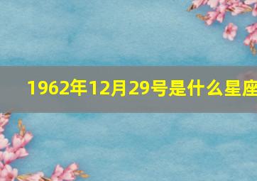 1962年12月29号是什么星座