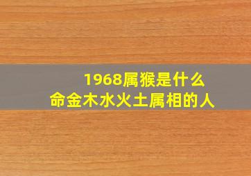 1968属猴是什么命金木水火土属相的人