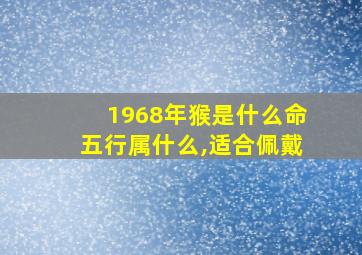 1968年猴是什么命五行属什么,适合佩戴