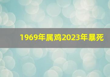 1969年属鸡2023年暴死