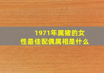 1971年属猪的女性最佳配偶属相是什么