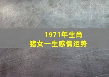 1971年生肖猪女一生感情运势