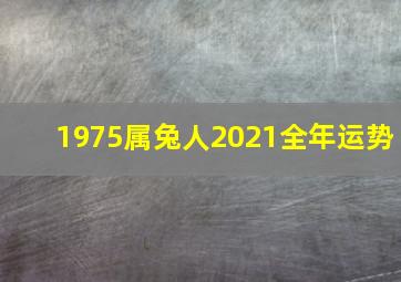 1975属兔人2021全年运势