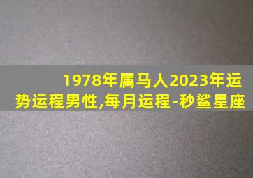 1978年属马人2023年运势运程男性,每月运程-秒鲨星座