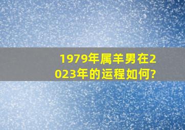 1979年属羊男在2023年的运程如何?